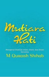 Image of Mutiara hati: Mengenal hakikat iman, Islam, dan ihsan bersama M. Quraish Shihab
